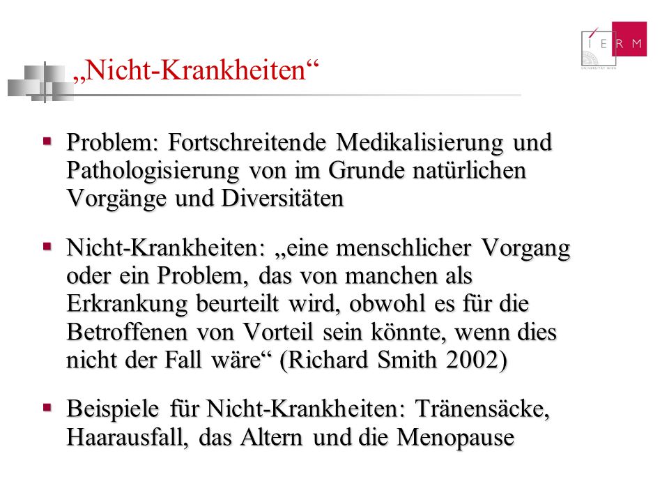 „Nicht-Krankheiten Problem: Fortschreitende Medikalisierung und Pathologisierung von im Grunde natürlichen Vorgänge und Diversitäten.