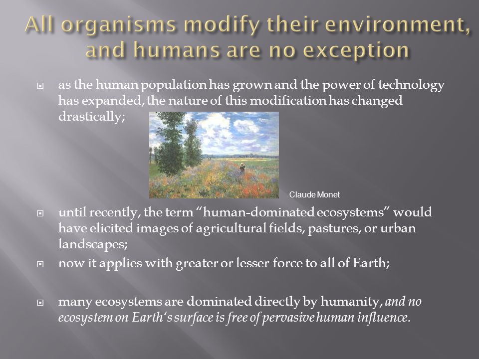 All organisms modify their environment, and humans are no exception
