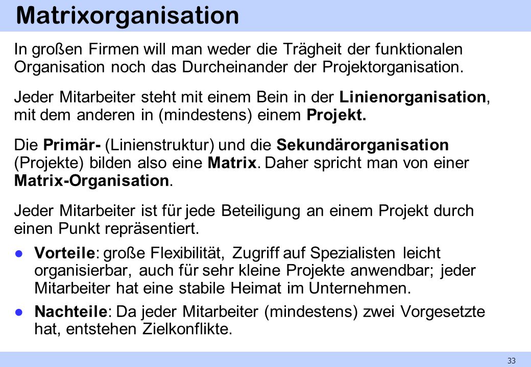 Matrixorganisation In großen Firmen will man weder die Trägheit der funktionalen Organisation noch das Durcheinander der Projektorganisation.