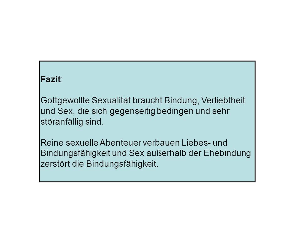 Fazit: Gottgewollte Sexualität braucht Bindung, Verliebtheit und Sex, die sich gegenseitig bedingen und sehr störanfällig sind.