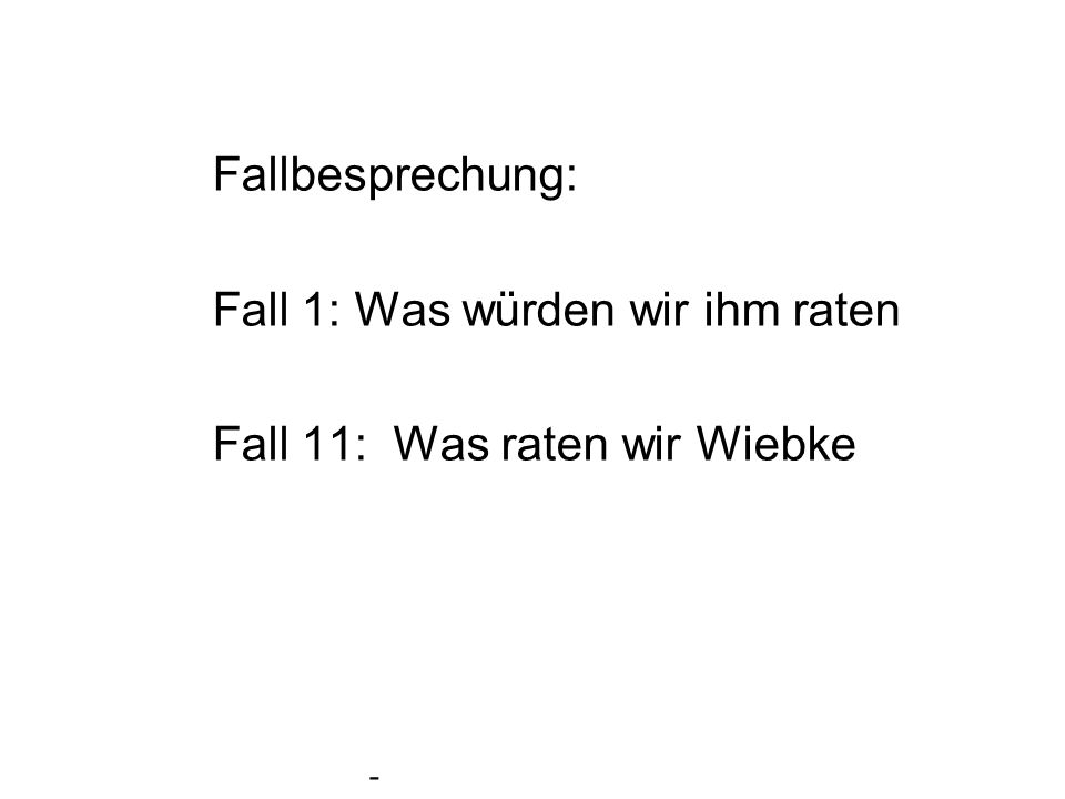 Fall 1: Was würden wir ihm raten Fall 11: Was raten wir Wiebke