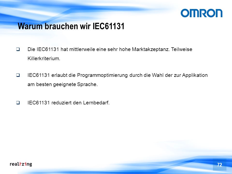Warum brauchen wir IEC61131 Die IEC61131 hat mittlerweile eine sehr hohe Marktakzeptanz. Teilweise Killerkriterium.