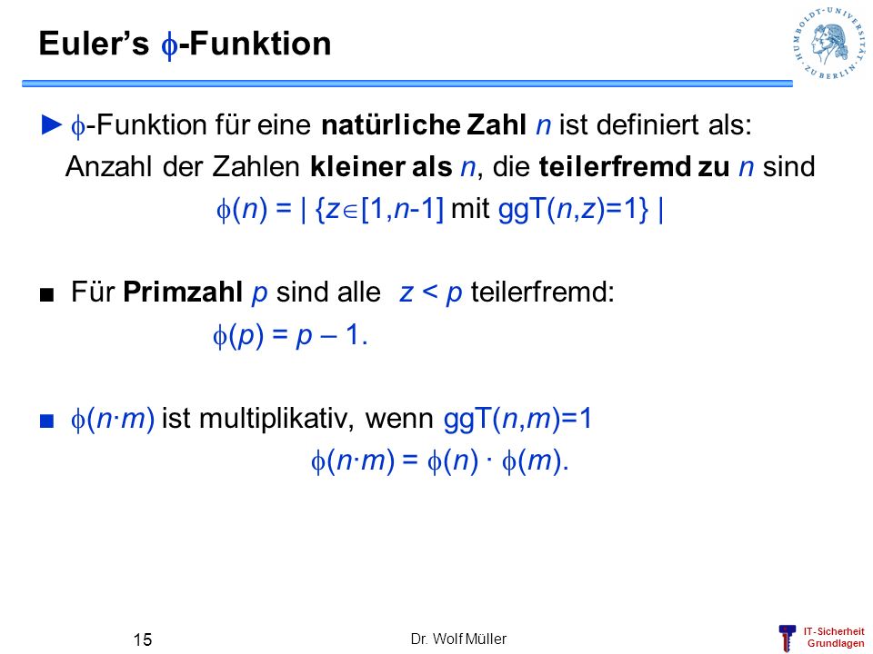 Euler’s f-Funktion f-Funktion für eine natürliche Zahl n ist definiert als: Anzahl der Zahlen kleiner als n, die teilerfremd zu n sind.