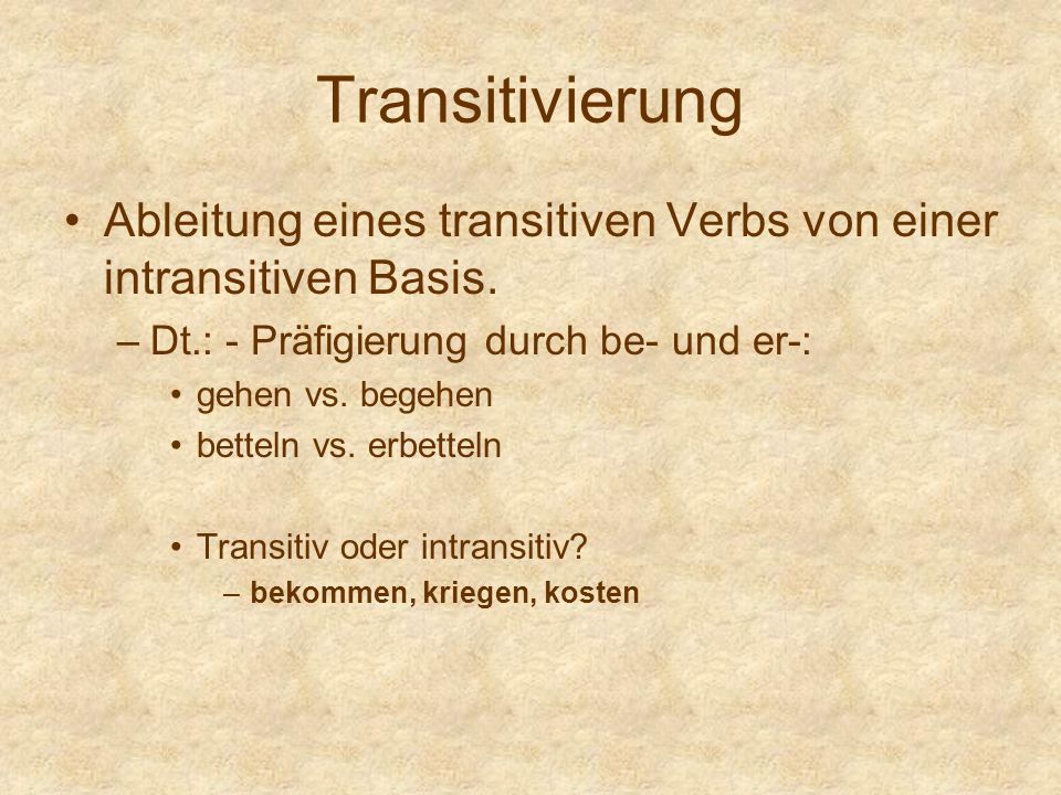Transitivierung Ableitung eines transitiven Verbs von einer intransitiven Basis. Dt.: - Präfigierung durch be- und er-: