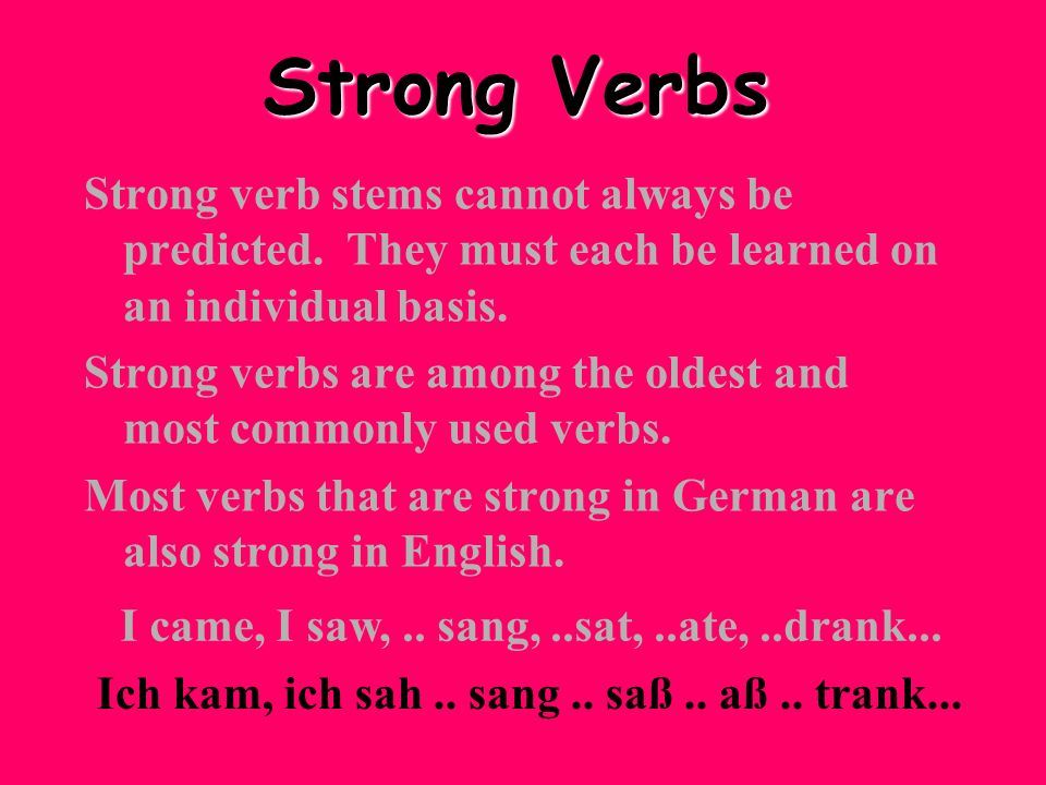 Strong Verbs Strong verb stems cannot always be predicted. They must each be learned on an individual basis.