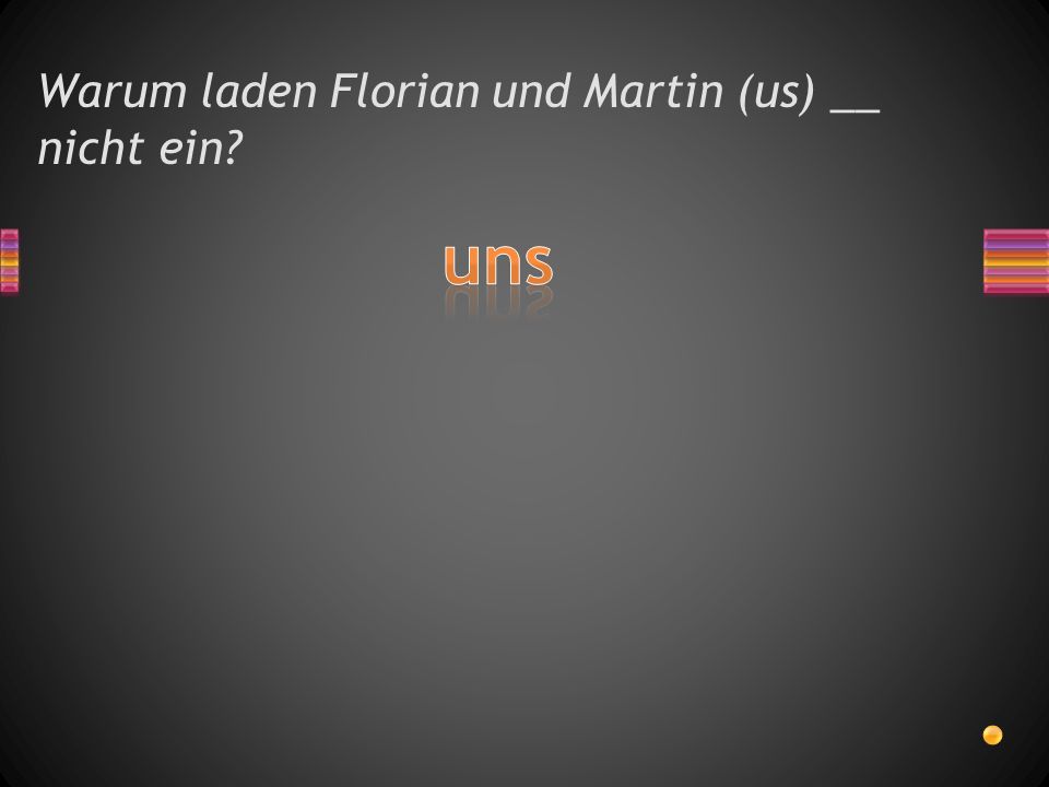 Warum laden Florian und Martin (us) __ nicht ein