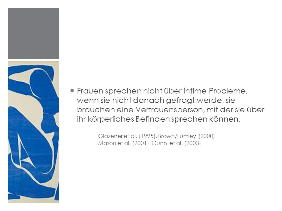 Frauen sprechen nicht über intime Probleme, wenn sie nicht danach gefragt werde, sie brauchen eine Vertrauensperson, mit der sie über ihr körperliches Befinden sprechen können.