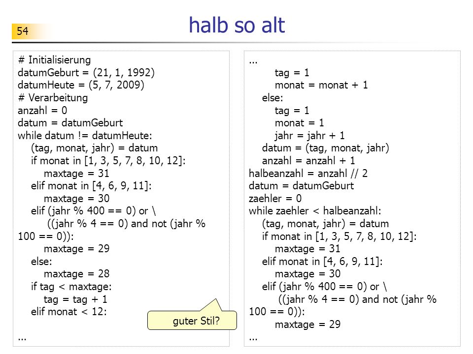 halb so alt # Initialisierung datumGeburt = (21, 1, 1992)