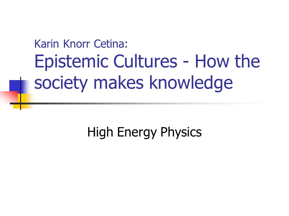 Karin Knorr Cetina: Epistemic Cultures - How the society makes knowledge