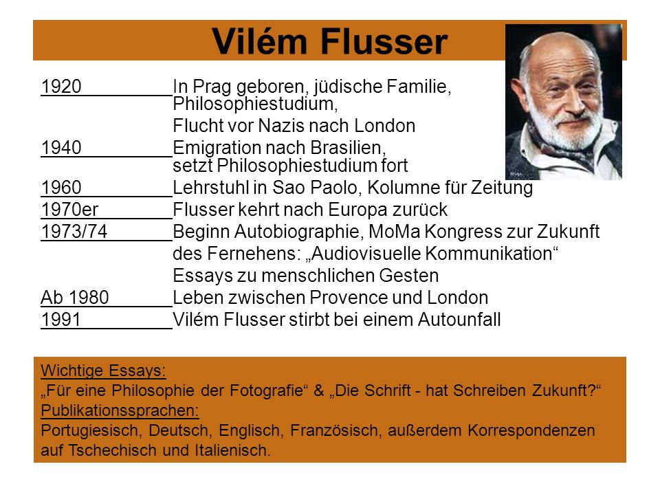 Vilém Flusser 1920 In Prag geboren, jüdische Familie, Philosophiestudium, Flucht vor Nazis nach London.