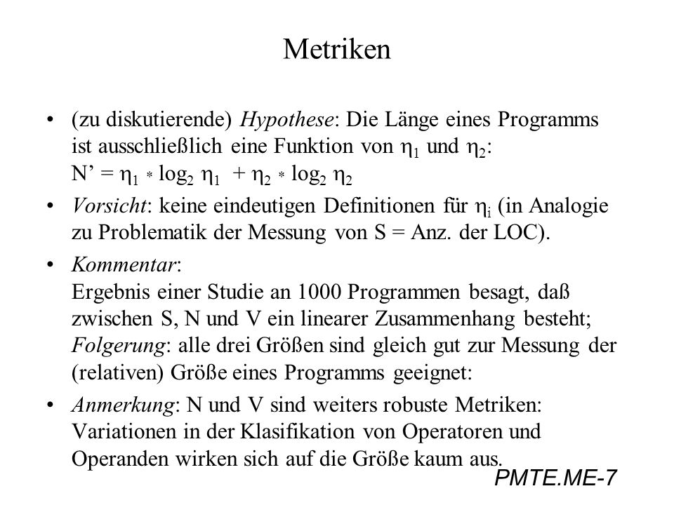 Metriken (zu diskutierende) Hypothese: Die Länge eines Programms ist ausschließlich eine Funktion von h1 und h2: N’ = h1 * log2 h1 + h2 * log2 h2.