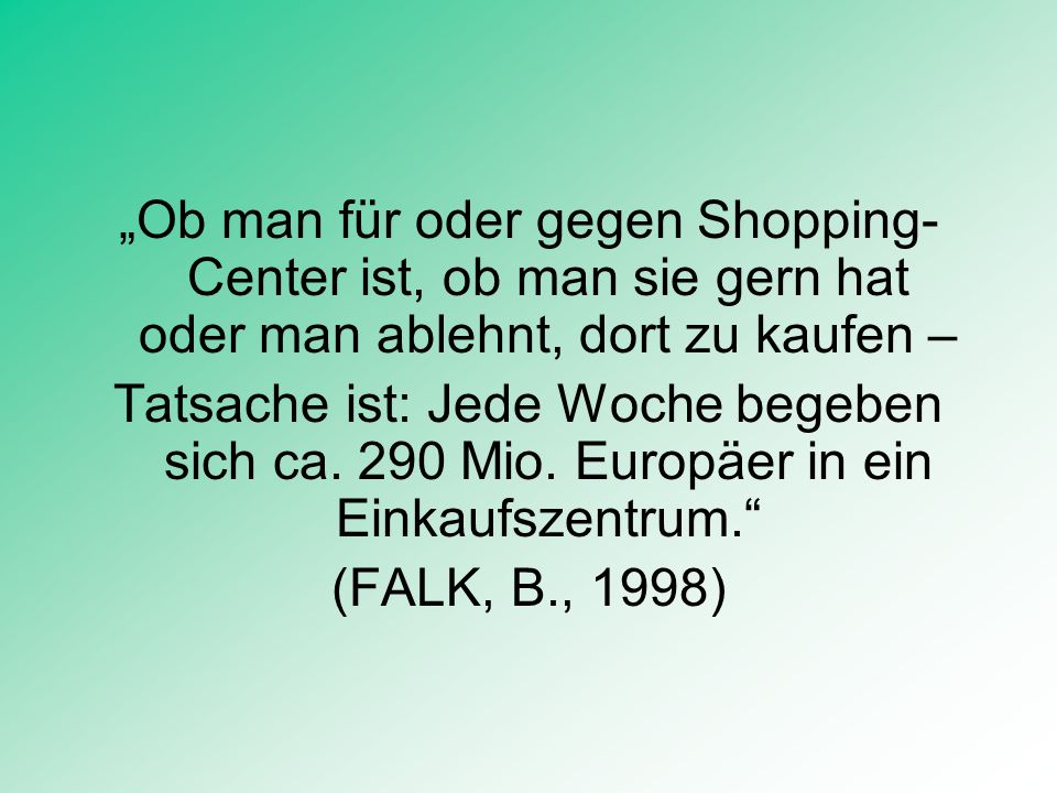 „Ob man für oder gegen Shopping-Center ist, ob man sie gern hat oder man ablehnt, dort zu kaufen –