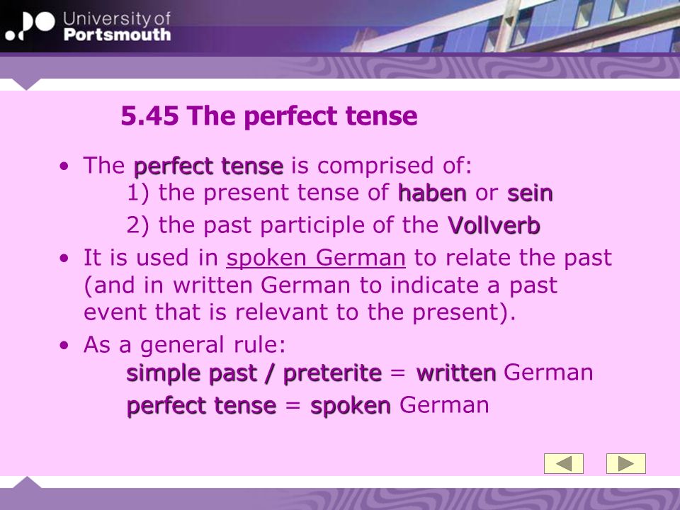 5.45 The perfect tense The perfect tense is comprised of: 1) the present tense of haben or sein. 2) the past participle of the Vollverb.