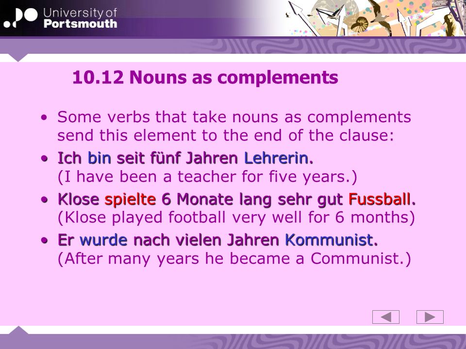 10.12 Nouns as complements Some verbs that take nouns as complements send this element to the end of the clause: