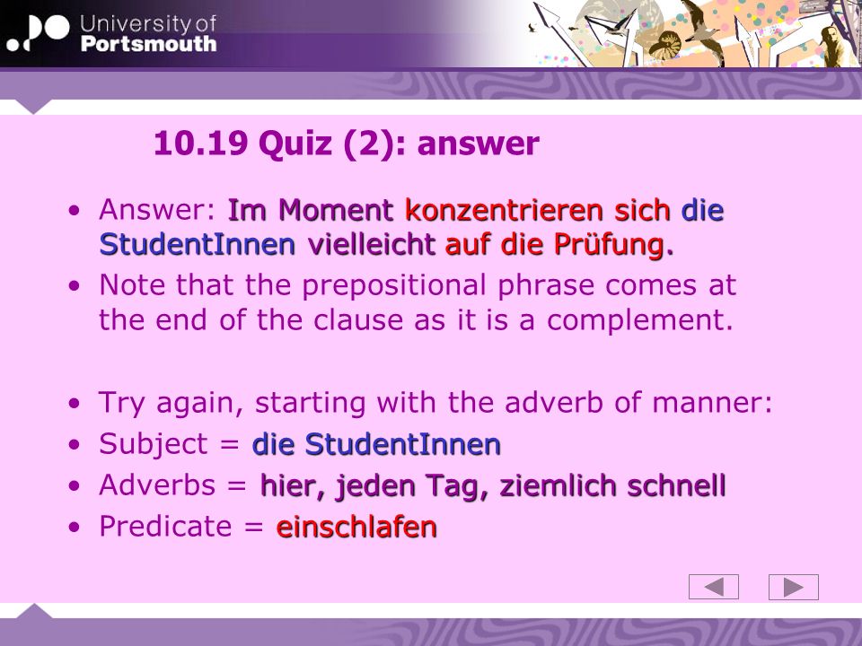 10.19 Quiz (2): answer Answer: Im Moment konzentrieren sich die StudentInnen vielleicht auf die Prüfung.