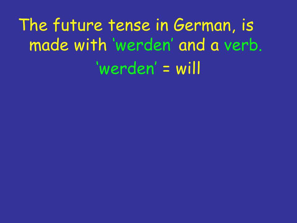 The future tense in German, is made with ‘werden’ and a verb.