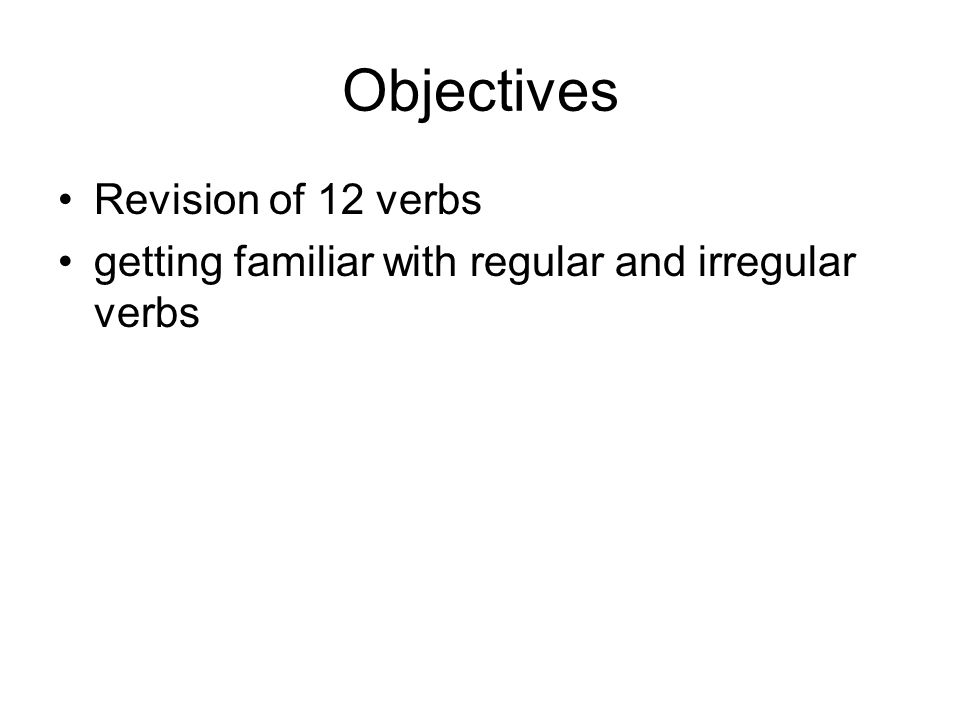 Objectives Revision of 12 verbs