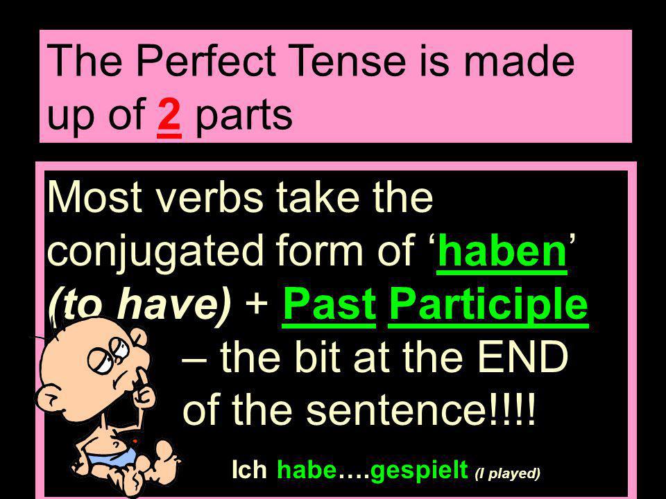 The Perfect Tense is made up of 2 parts
