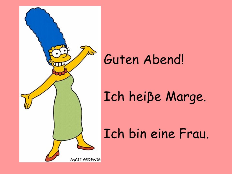 Guten Abend! Ich heiβe Marge. Ich bin eine Frau.