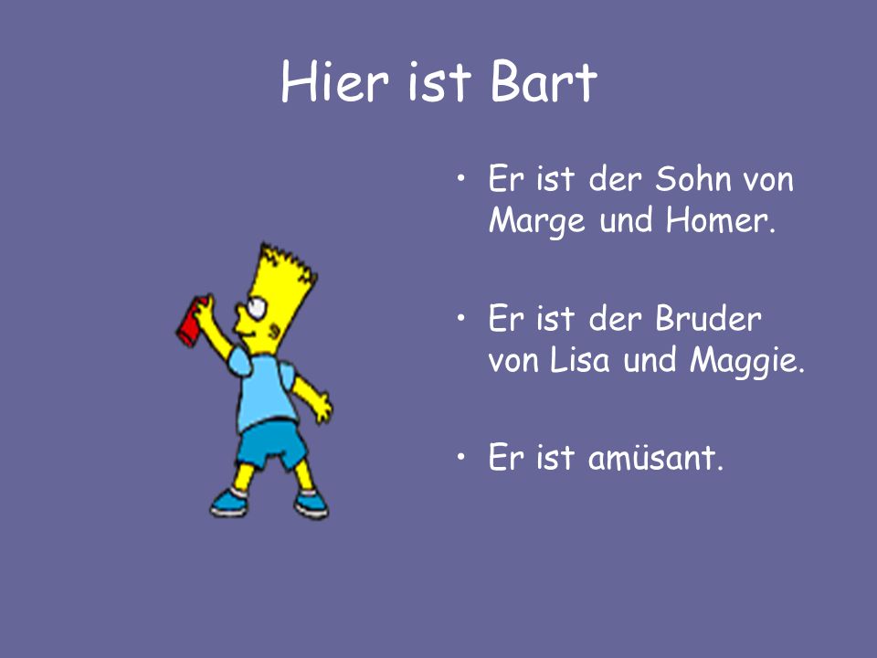 Hier ist Bart Er ist der Sohn von Marge und Homer.