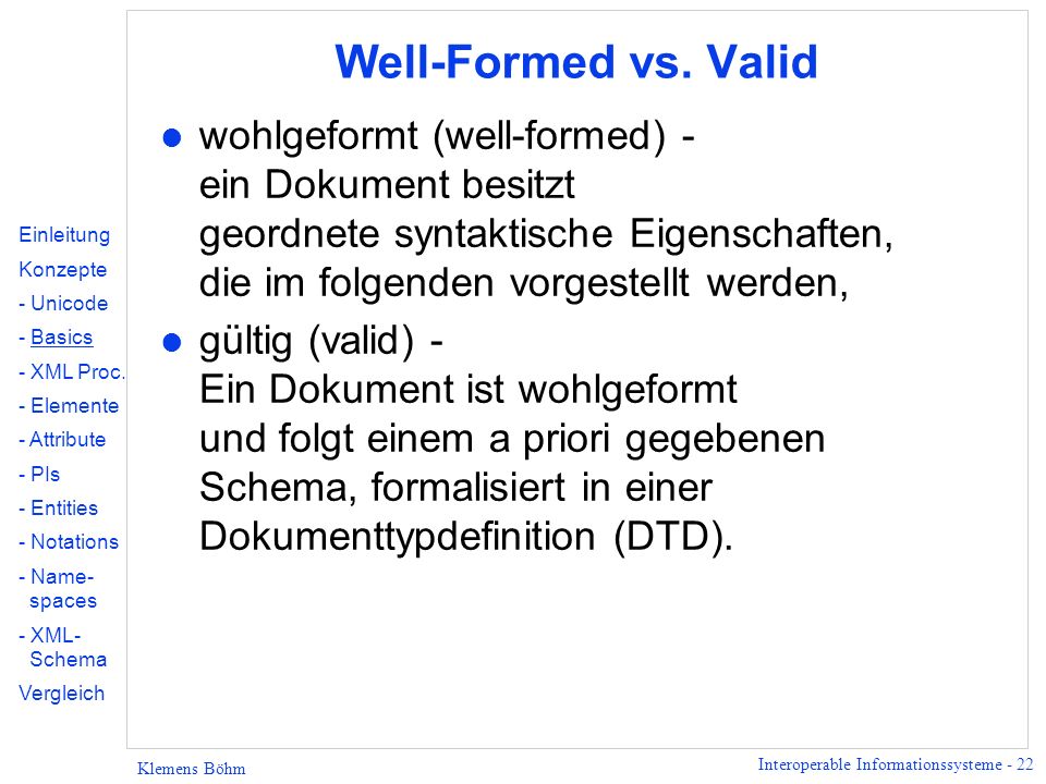 Well-Formed vs. Valid wohlgeformt (well-formed) - ein Dokument besitzt geordnete syntaktische Eigenschaften, die im folgenden vorgestellt werden,
