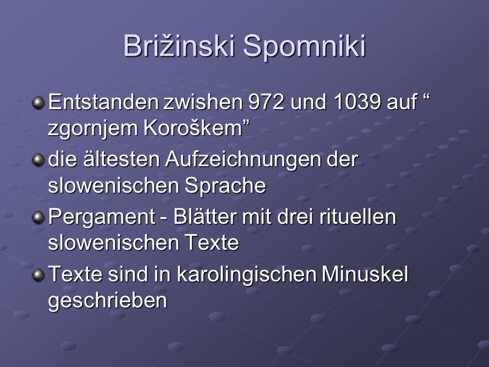 Brižinski Spomniki Entstanden zwishen 972 und 1039 auf zgornjem Koroškem die ältesten Aufzeichnungen der slowenischen Sprache.