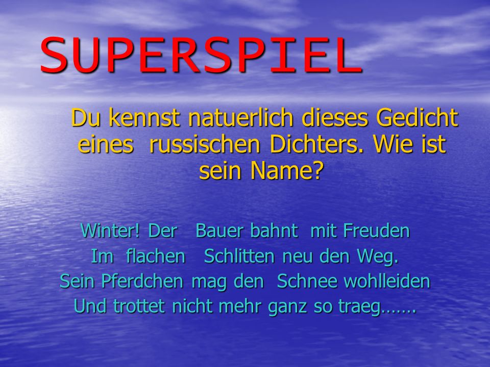 SUPERSPIEL Du kennst natuerlich dieses Gedicht eines russischen Dichters. Wie ist sein Name Winter! Der Bauer bahnt mit Freuden.
