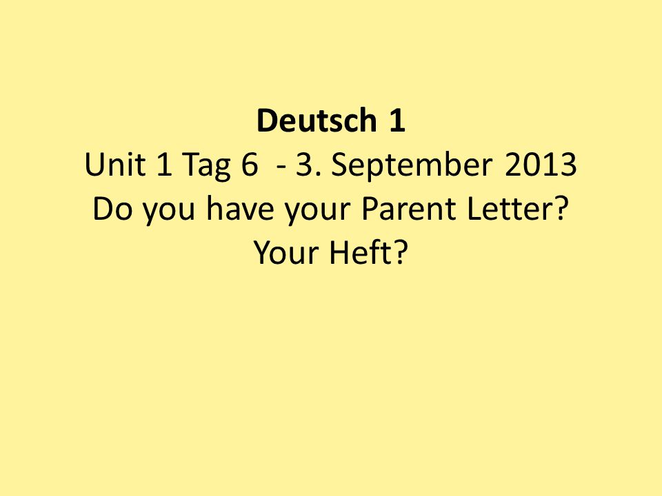 Deutsch 1 Unit 1 Tag September 2013 Do you have your Parent Letter Your Heft