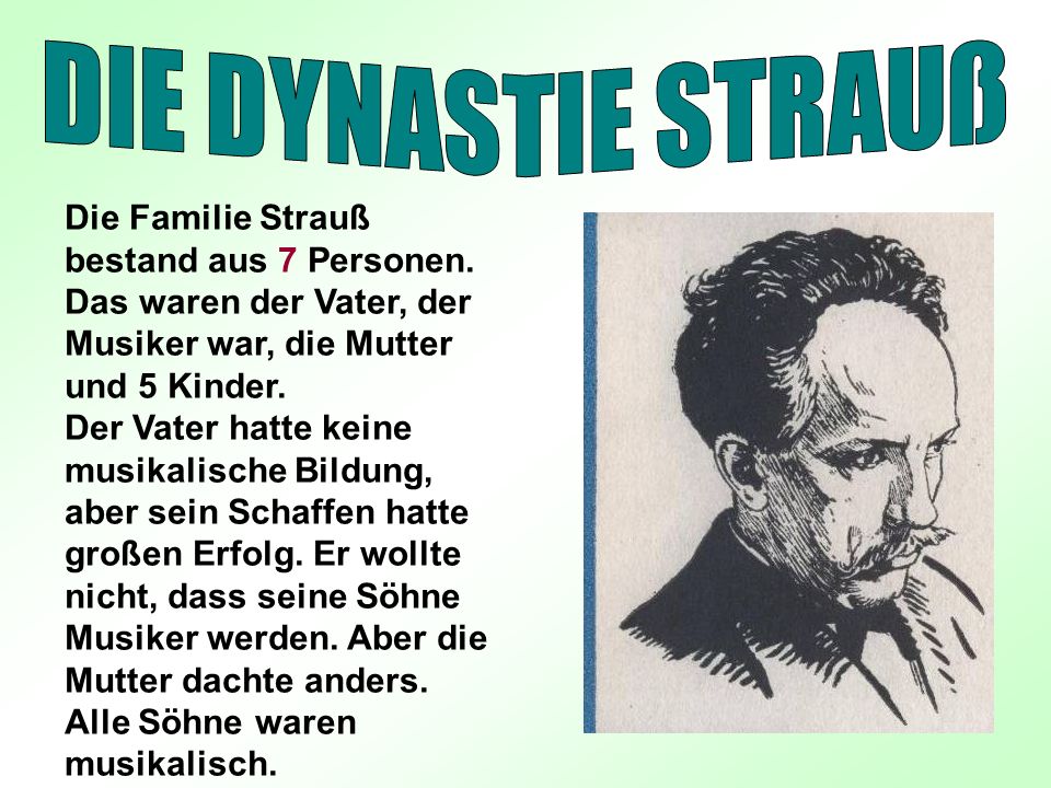 DIE DYNASTIE STRAUß Die Familie Strauß bestand aus 7 Personen. Das waren der Vater, der Musiker war, die Mutter und 5 Kinder.