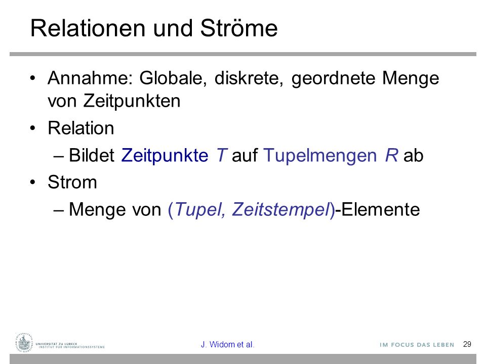 Relationen und Ströme Annahme: Globale, diskrete, geordnete Menge von Zeitpunkten. Relation. Bildet Zeitpunkte T auf Tupelmengen R ab.