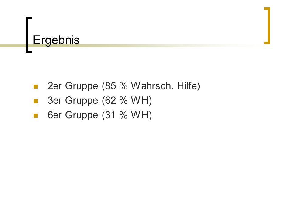 Ergebnis 2er Gruppe (85 % Wahrsch. Hilfe) 3er Gruppe (62 % WH)