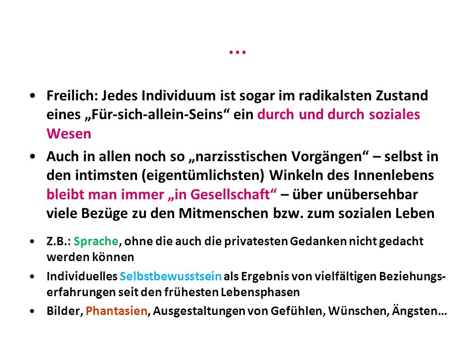 … Freilich: Jedes Individuum ist sogar im radikalsten Zustand eines „Für-sich-allein-Seins ein durch und durch soziales Wesen.