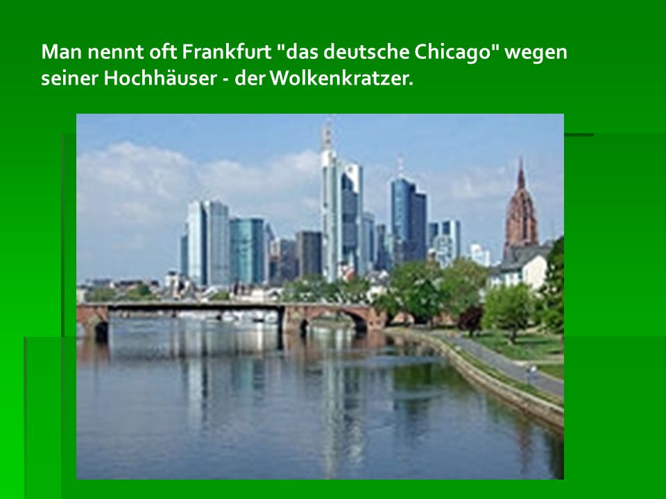 Man nennt oft Frankfurt das deutsche Chicago wegen seiner Hochhäuser - der Wolkenkratzer.