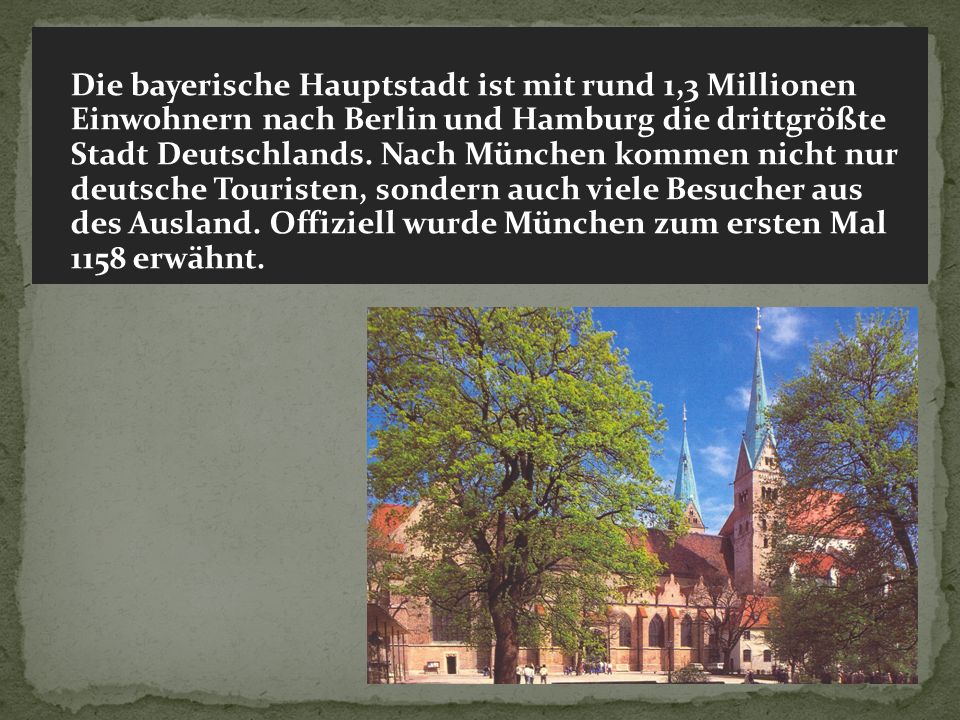 Die bayerische Hauptstadt ist mit rund 1,3 Millionen Einwohnern nach Berlin und Hamburg die drittgrößte Stadt Deutschlands.