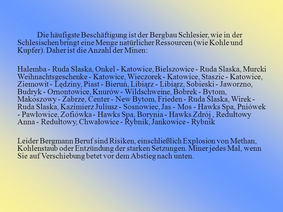 Die häufigste Beschäftigung ist der Bergbau Schlesier, wie in der Schlesischen bringt eine Menge natürlicher Ressourcen (wie Kohle und Kupfer). Daher ist die Anzahl der Minen:
