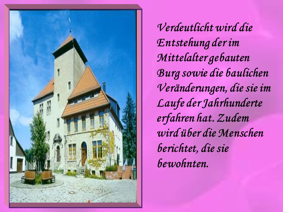 Verdeutlicht wird die Entstehung der im Mittelalter gebauten Burg sowie die baulichen Veränderungen, die sie im Laufe der Jahrhunderte erfahren hat.