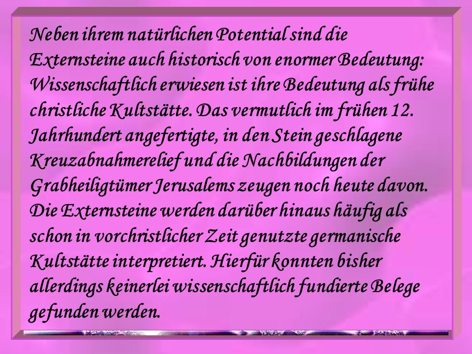 Neben ihrem natürlichen Potential sind die Externsteine auch historisch von enormer Bedeutung: Wissenschaftlich erwiesen ist ihre Bedeutung als frühe christliche Kultstätte.
