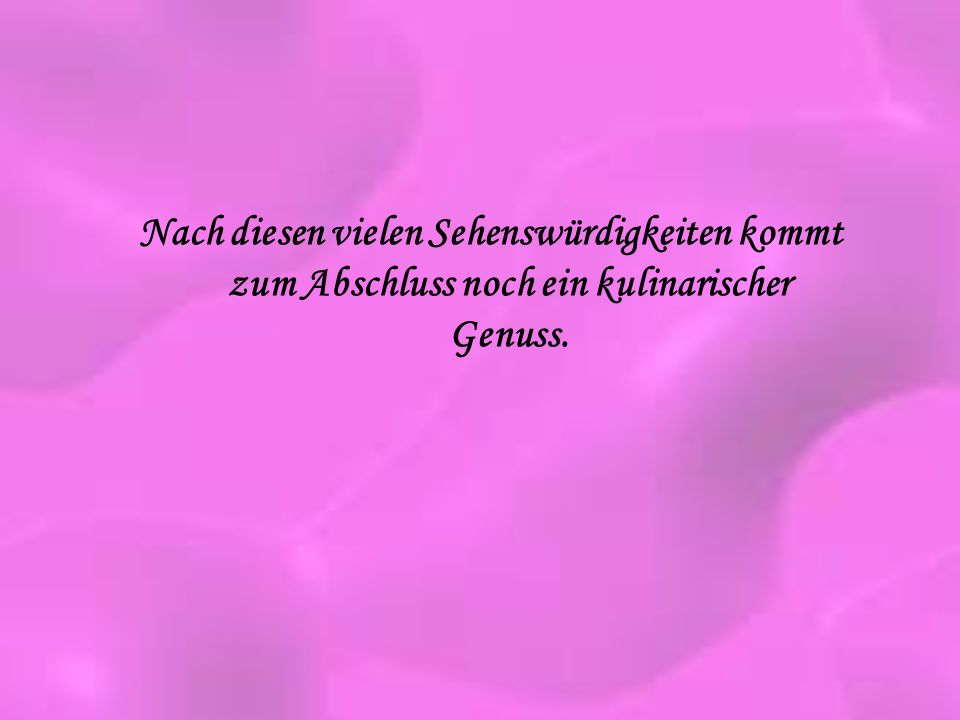 Nach diesen vielen Sehenswürdigkeiten kommt zum Abschluss noch ein kulinarischer Genuss.
