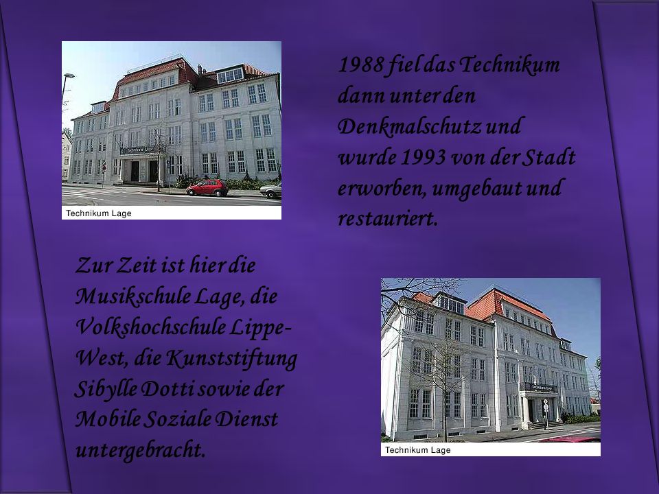 1988 fiel das Technikum dann unter den Denkmalschutz und wurde 1993 von der Stadt erworben, umgebaut und restauriert.