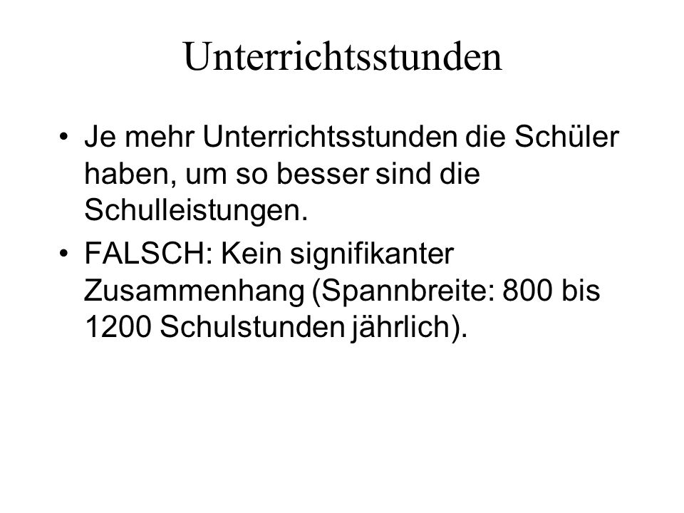 Unterrichtsstunden Je mehr Unterrichtsstunden die Schüler haben, um so besser sind die Schulleistungen.