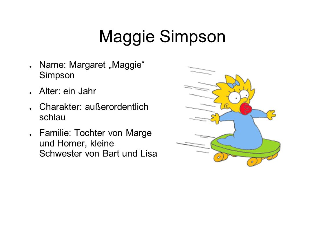 Maggie Simpson Name: Margaret „Maggie Simpson Alter: ein Jahr