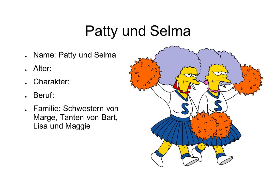 Patty und Selma Name: Patty und Selma Alter: Charakter: Beruf: