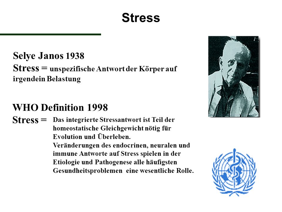 Stress Selye Janos 1938 Stress = unspezifische Antwort der Körper auf irgendein Belastung. WHO Definition 1998 Stress =