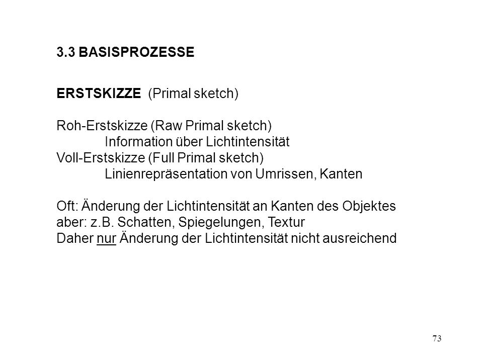 3.3 BASISPROZESSE ERSTSKIZZE (Primal sketch) Roh-Erstskizze (Raw Primal sketch) Information über Lichtintensität.