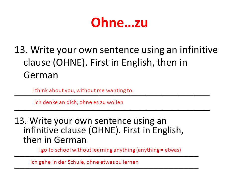 Ohne…zu 13. Write your own sentence using an infinitive clause (OHNE). First in English, then in German _____________________________________