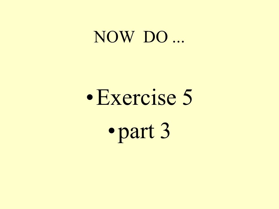 NOW DO ... Exercise 5 part 3