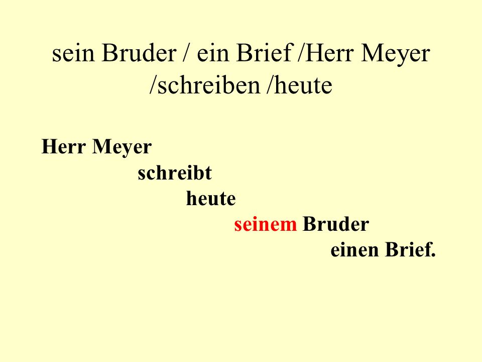 sein Bruder / ein Brief /Herr Meyer /schreiben /heute