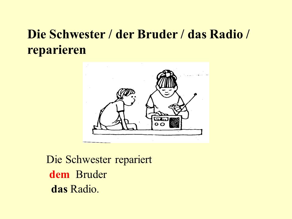 Die Schwester / der Bruder / das Radio / reparieren
