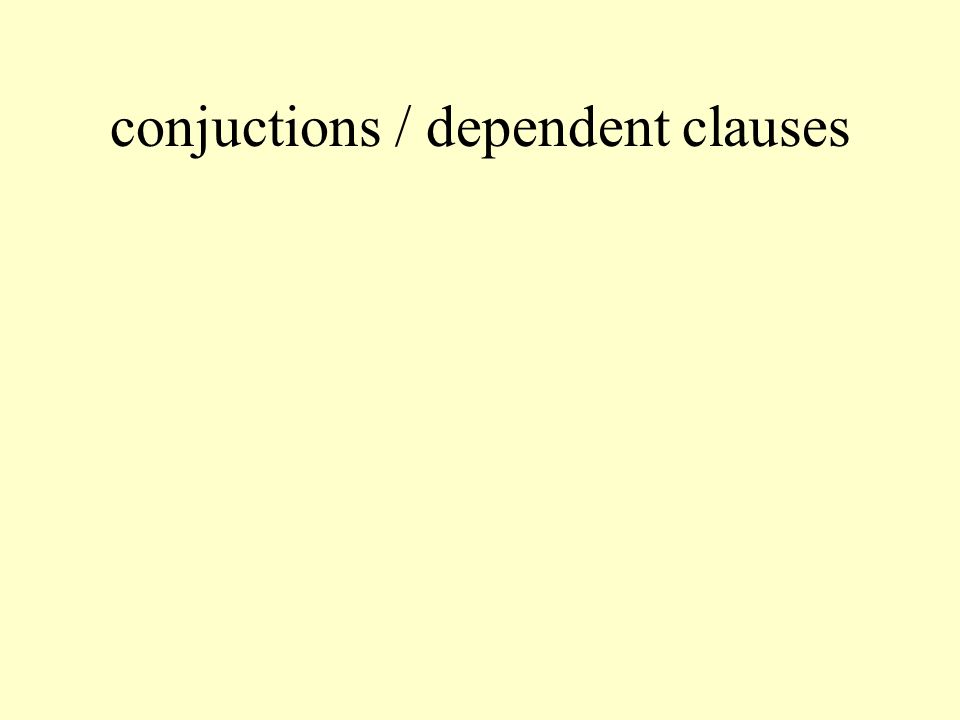 conjuctions / dependent clauses