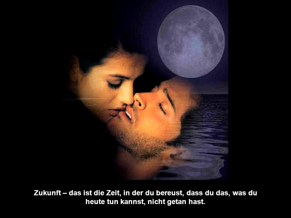 Zukunft – das ist die Zeit, in der du bereust, dass du das, was du heute tun kannst, nicht getan hast.